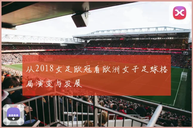 从2018女足欧冠看欧洲女子足球格局演变与发展