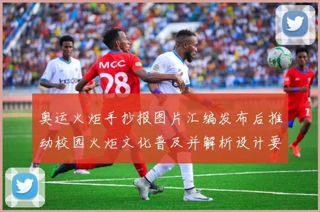奥运火炬手抄报图片汇编发布后推动校园火炬文化普及并解析设计要素与教育价值
