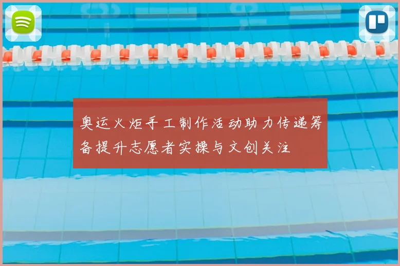 奥运火炬手工制作活动助力传递筹备提升志愿者实操与文创关注